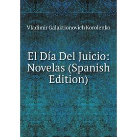 Книга El Día Del Juicio: Novelas (Spanish Edition). Vladimir Galaktionovich Korolenko
Книга El Día Del Juicio: Novelas (Spanish Edition). Vladimir Galaktionovich Korolenko