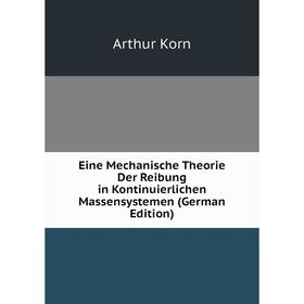 Книга Eine Mechanische Theorie Der Reibung in Kontinuierlichen Massensystemen (German Edition). Arthur Korn
Книга Eine Mechanische Theorie Der Reibung in Kontinuierlichen Massensystemen (German Edition). Arthur Korn