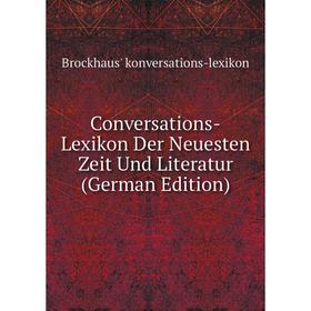Книга Conversations-Lexikon Der Neuesten Zeit Und Literatur (German Edition). Brockhaus' konversations-lexikon
Книга Conversations-Lexikon Der Neuesten Zeit Und Literatur (German Edition). Brockhaus' konversations-lexikon