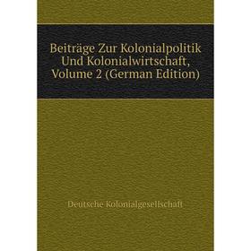 Книга Beiträge Zur Kolonialpolitik Und Kolonialwirtschaft, Volume 2 (German Edition). Deutsche Kolonialgesellschaft
Книга Beiträge Zur Kolonialpolitik Und Kolonialwirtschaft, Volume 2 (German Edition). Deutsche Kolonialgesellschaft