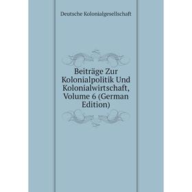 Книга Beiträge Zur Kolonialpolitik Und Kolonialwirtschaft, Volume 6 (German Edition). Deutsche Kolonialgesellschaft
Книга Beiträge Zur Kolonialpolitik Und Kolonialwirtschaft, Volume 6 (German Edition). Deutsche Kolonialgesellschaft