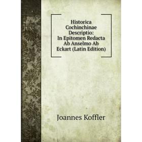 Книга Historica Cochinchinae Descriptio: In Epitomen Redacta Ab Anselmo Ab Eckart (Latin Edition). Joannes Koffler
Книга Historica Cochinchinae Descriptio: In Epitomen Redacta Ab Anselmo Ab Eckart (Latin Edition). Joannes Koffler