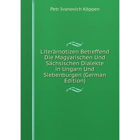 Книга Literärnotizen Betreffend Die Magyarischen Und Sächsischen Dialekte in Ungarn Und Siebenburgen
Книга Literärnotizen Betreffend Die Magyarischen Und Sächsischen Dialekte in Ungarn Und Siebenburgen