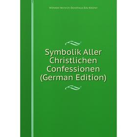Книга Symbolik Aller Christlichen Confessionen (German Edition). Wilhelm Heinrich Dorotheus Edu Köllner
Книга Symbolik Aller Christlichen Confessionen (German Edition). Wilhelm Heinrich Dorotheus Edu Köllner