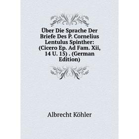 Книга Über Die Sprache Der Briefe Des P. Cornelius Lentulus Spinther: (Cicero Ep. Ad Fam. Xii, 14 U. 15). (German Edition). Albrecht Köhler
Книга Über Die Sprache Der Briefe Des P. Cornelius Lentulus Spinther: (Cicero Ep. Ad Fam. Xii, 14 U. 15). (German Edition). Albrecht Köhler