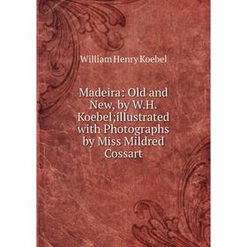 Книга Madeira: Old and New, by WHKoebel; illustrated with Photographs by Miss Mildred Cossart
Книга Madeira: Old and New, by WHKoebel; illustrated with Photographs by Miss Mildred Cossart