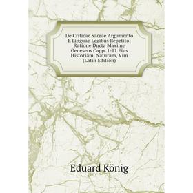 Книга De Criticae Sacrae Argumento E Linguae Legibus Repetito: Ratione Ducta Maxime Geneseos Capp
Книга De Criticae Sacrae Argumento E Linguae Legibus Repetito: Ratione Ducta Maxime Geneseos Capp