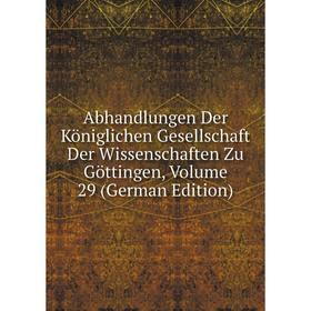 Книга Abhandlungen Der Königlichen Gesellschaft Der Wissenschaften Zu Göttingen, Volume 29 (German Edition)
Книга Abhandlungen Der Königlichen Gesellschaft Der Wissenschaften Zu Göttingen, Volume 29 (German Edition)