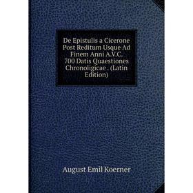 Книга De Epistulis a Cicerone Post Reditum Usque Ad Finem Anni A.V.C. 700 Datis Quaestiones Chronoligicae . (Latin Edition). August Emil Koerner
Книга De Epistulis a Cicerone Post Reditum Usque Ad Finem Anni A.V.C. 700 Datis Quaestiones Chronoligicae . (Latin Edition). August Emil Koerner