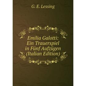 Книга Emilia Galotti: Ein Trauerspiel in Fünf Aufzügen (Italian Edition). Gotthold Ephraim Lessing
Книга Emilia Galotti: Ein Trauerspiel in Fünf Aufzügen (Italian Edition). Gotthold Ephraim Lessing