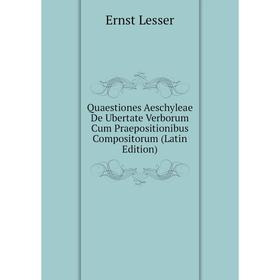Книга Quaestiones Aeschyleae De Ubertate Verborum Cum Praepositionibus Compositorum (Latin Edition). Ernst Lesser
Книга Quaestiones Aeschyleae De Ubertate Verborum Cum Praepositionibus Compositorum (Latin Edition). Ernst Lesser