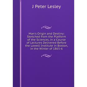 Книга Man's Origin and Destiny: Sketched from the Platform of the Sciences, in a Course of Lectures Delivered Before the Lowell Institute in Boston
Книга Man's Origin and Destiny: Sketched from the Platform of the Sciences, in a Course of Lectures Delivered Before the Lowell Institute in Boston