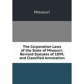 Книга The Corporation Laws of the State of Missouri: Revised Statutes of 1899, and Classified Annotation. Missouri
Книга The Corporation Laws of the State of Missouri: Revised Statutes of 1899, and Classified Annotation. Missouri
