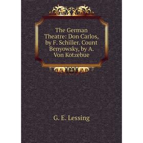 Книга The German Theatre: Don Carlos, by F. Schiller. Count Benyowsky, by A. Von Kotzebue. Gotthold Ephraim Lessing
Книга The German Theatre: Don Carlos, by F. Schiller. Count Benyowsky, by A. Von Kotzebue. Gotthold Ephraim Lessing