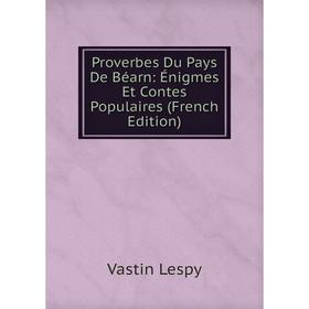Книга Proverbes Du Pays De Béarn: Énigmes Et Contes Populaires (French Edition). Vastin Lespy
Книга Proverbes Du Pays De Béarn: Énigmes Et Contes Populaires (French Edition). Vastin Lespy