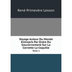 Книга Voyage Autour Du Monde Entrepris Par Ordre Du Gouvernement Sur La Corvette La Coquille Tome 1. René Primevère Lesson
Книга Voyage Autour Du Monde Entrepris Par Ordre Du Gouvernement Sur La Corvette La Coquille Tome 1. René Primevère Lesson