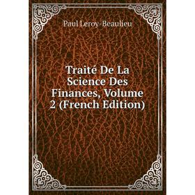 Книга Traité De La Science Des Finances, Volume 2 (French Edition). Paul Leroy-Beaulieu
Книга Traité De La Science Des Finances, Volume 2 (French Edition). Paul Leroy-Beaulieu