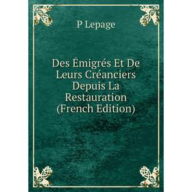 Книга Des Émigrés Et De Leurs Créanciers Depuis La Restauration (French Edition). P Lepage
Книга Des Émigrés Et De Leurs Créanciers Depuis La Restauration (French Edition). P Lepage