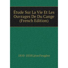 Книга Étude Sur La Vie Et Les Ouvrages De Du Cange (French Edition). 1810-1858 Léon Feugère
Книга Étude Sur La Vie Et Les Ouvrages De Du Cange (French Edition). 1810-1858 Léon Feugère