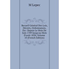 Книга Recueil Général Des Lois, Décrets, Ordonnances, Etc: Depuis Le Mois De Juin 1789 Jusqu'au Mois D'août 1830, Volume 10 (French Edition). M Lepec
Книга Recueil Général Des Lois, Décrets, Ordonnances, Etc: Depuis Le Mois De Juin 1789 Jusqu'au Mois D'août 1830, Volume 10 (French Edition). M Lepec