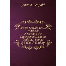 Книга Van De Schelde Tot De Weichsel: Nederduitsche Dialecten in Dicht En Ondicht, Volumes 2-3 (Dutch Edition). Johan A. Leopold
Книга Van De Schelde Tot De Weichsel: Nederduitsche Dialecten in Dicht En Ondicht, Volumes 2-3 (Dutch Edition). Johan A. Leopold