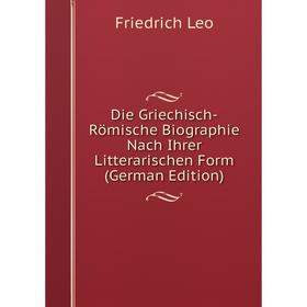 Книга Die Griechisch-Römische Biographie Nach Ihrer Litterarischen Form (German Edition). Friedrich Leo
Книга Die Griechisch-Römische Biographie Nach Ihrer Litterarischen Form (German Edition). Friedrich Leo