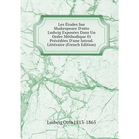 Книга Les Études Sur Shakespeare D'otto Ludwig Exposées Dans Un Ordre Méthodique Et Précédées D'une Introd littéraire
Книга Les Études Sur Shakespeare D'otto Ludwig Exposées Dans Un Ordre Méthodique Et Précédées D'une Introd littéraire