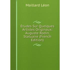 Книга Études Sur Quelques Artistes Originaux: Auguste Rodin, Statuaire (French Edition). Maillard Léon
Книга Études Sur Quelques Artistes Originaux: Auguste Rodin, Statuaire (French Edition). Maillard Léon