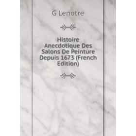 Книга Histoire Anecdotique Des Salons De Peinture Depuis 1673 (French Edition). G Lenotre
Книга Histoire Anecdotique Des Salons De Peinture Depuis 1673 (French Edition). G Lenotre