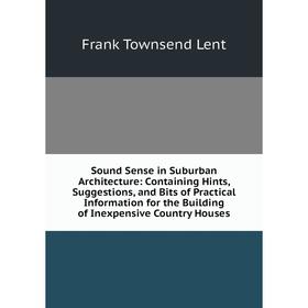 Книга Sound Sense in Suburban Architecture: Containing Hints, Suggestions, and Bits of Practical Information for the Building of Inexpensive Country H
Книга Sound Sense in Suburban Architecture: Containing Hints, Suggestions, and Bits of Practical Information for the Building of Inexpensive Country H
