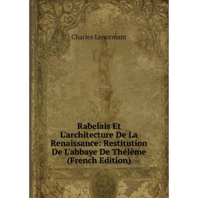 Книга Rabelais Et L'architecture De La Renaissance: Restitution De L'abbaye De Thélème (French Edition). Charles Lenormant
Книга Rabelais Et L'architecture De La Renaissance: Restitution De L'abbaye De Thélème (French Edition). Charles Lenormant