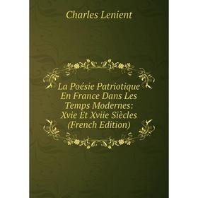 Книга La Poésie Patriotique En France Dans Les Temps Modernes: Xvie Et Xviie Siècles
Книга La Poésie Patriotique En France Dans Les Temps Modernes: Xvie Et Xviie Siècles