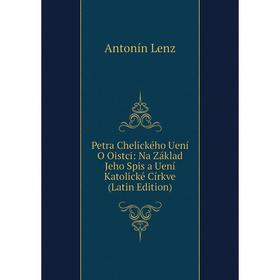 Книга Petra Chelického Uení O Oistci: Na Základ Jeho Spis a Uení Katolické Církve (Latin Edition). Antonín Lenz
Книга Petra Chelického Uení O Oistci: Na Základ Jeho Spis a Uení Katolické Církve (Latin Edition). Antonín Lenz