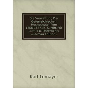Книга Die Verwaltung Der Österreichischen Hochschulen Von 1868-1877. (K. K. Min. Für Cultus U. Unterricht). (German Edition). Karl Lemayer
Книга Die Verwaltung Der Österreichischen Hochschulen Von 1868-1877. (K. K. Min. Für Cultus U. Unterricht). (German Edition). Karl Lemayer