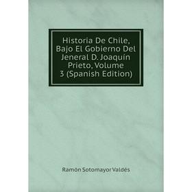Книга Historia De Chile, Bajo El Gobierno Del Jeneral D. Joaquín Prieto, Volume 3 (Spanish Edition). Ramón Sotomayor Valdés
Книга Historia De Chile, Bajo El Gobierno Del Jeneral D. Joaquín Prieto, Volume 3 (Spanish Edition). Ramón Sotomayor Valdés