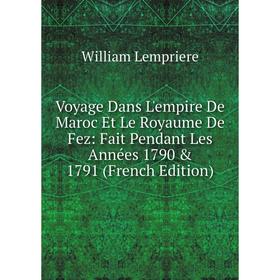 Книга Voyage Dans L'empire De Maroc Et Le Royaume De Fez: Fait Pendant Les Années 1790 1791 (French Edition). William Lempriere
Книга Voyage Dans L'empire De Maroc Et Le Royaume De Fez: Fait Pendant Les Années 1790 1791 (French Edition). William Lempriere
