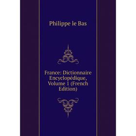 Книга France: Dictionnaire Encyclopédique, Volume 1 (French Edition). Philippe le Bas
Книга France: Dictionnaire Encyclopédique, Volume 1 (French Edition). Philippe le Bas
