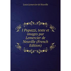 Книга I Pupazzi, texte et images par Lemercier de Neuville (French Edition). Louis Lemercier de Neuville
Книга I Pupazzi, texte et images par Lemercier de Neuville (French Edition). Louis Lemercier de Neuville