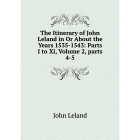 Книга The Itinerary of John Leland in Or About the Years 1535-1543: Parts I to Xi, Volume 2, parts 4-5. John Leland
Книга The Itinerary of John Leland in Or About the Years 1535-1543: Parts I to Xi, Volume 2, parts 4-5. John Leland