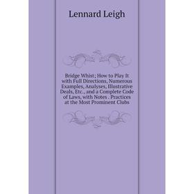 Книга Bridge Whist; How to Play It with Full Directions, Numerous Examples, Analyses, Illustrative Deals, Etc., and a Complete Code of Laws, with Note
Книга Bridge Whist; How to Play It with Full Directions, Numerous Examples, Analyses, Illustrative Deals, Etc., and a Complete Code of Laws, with Note