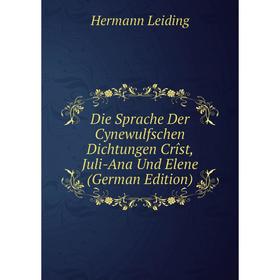 Книга Die Sprache Der Cynewulfschen Dichtungen Crîst, Juli-Ana Und Elene (German Edition). Hermann Leiding
Книга Die Sprache Der Cynewulfschen Dichtungen Crîst, Juli-Ana Und Elene (German Edition). Hermann Leiding