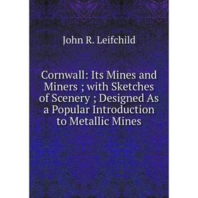 Книга Cornwall: Its Mines and Miners; with Sketches of Scenery; Designed As a Popular Introduction to Metallic Mines. John R. Leifchild
Книга Cornwall: Its Mines and Miners; with Sketches of Scenery; Designed As a Popular Introduction to Metallic Mines. John R. Leifchild