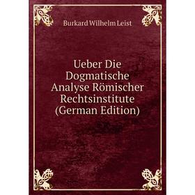 Книга Ueber Die Dogmatische Analyse Römischer Rechtsinstitute (German Edition). Burkard Wilhelm Leist
Книга Ueber Die Dogmatische Analyse Römischer Rechtsinstitute (German Edition). Burkard Wilhelm Leist