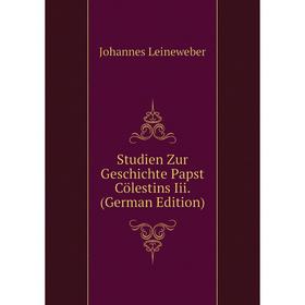 Книга Studien Zur Geschichte Papst Cölestins Iii. (German Edition). Johannes Leineweber
Книга Studien Zur Geschichte Papst Cölestins Iii. (German Edition). Johannes Leineweber