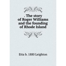 Книга . The story of Roger Williams and the founding of Rhode Island. Etta b. 1880 Leighton
Книга . The story of Roger Williams and the founding of Rhode Island. Etta b. 1880 Leighton