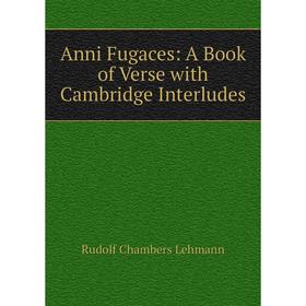 Книга Anni Fugaces: A Book of Verse with Cambridge Interludes. Rudolf Chambers Lehmann
Книга Anni Fugaces: A Book of Verse with Cambridge Interludes. Rudolf Chambers Lehmann