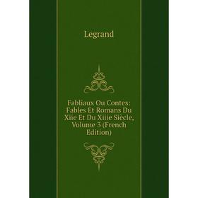 Книга Fabliaux Ou Contes: Fables Et Romans Du Xiie Et Du Xiiie Siècle, Volume 3 (French Edition). Legrand
Книга Fabliaux Ou Contes: Fables Et Romans Du Xiie Et Du Xiiie Siècle, Volume 3 (French Edition). Legrand