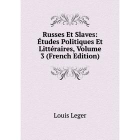 Книга Russes Et Slaves: Études Politiques Et Littéraires, Volume 3 (French Edition). Louis Leger
Книга Russes Et Slaves: Études Politiques Et Littéraires, Volume 3 (French Edition). Louis Leger