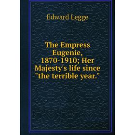 Книга The Empress Eugenie, 1870-1910; Her Majesty's life since the terrible year. Edward Legge
Книга The Empress Eugenie, 1870-1910; Her Majesty's life since the terrible year. Edward Legge