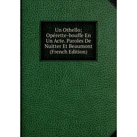 Книга Un Othello; Opérette-bouffe En Un Acte. Paroles De Nuitter Et Beaumont (French Edition)
Книга Un Othello; Opérette-bouffe En Un Acte. Paroles De Nuitter Et Beaumont (French Edition)